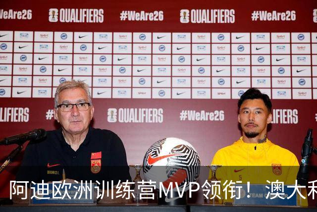 阿迪欧洲训练营MVP领衔！澳大利亚6月21日以年轻阵容对阵中国男篮